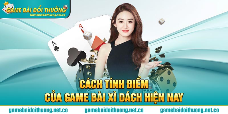 Cách tính điểm của game Bài Xì Dách hiện nay