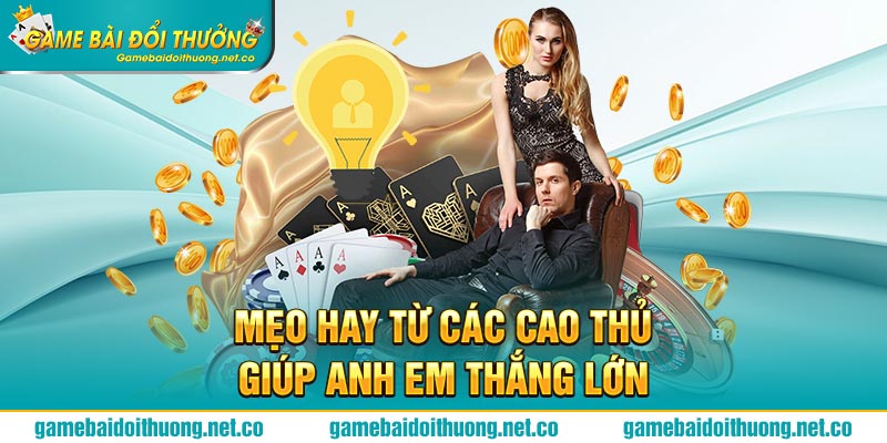 Mẹo hay từ các cao thủ giúp anh em thắng lớn